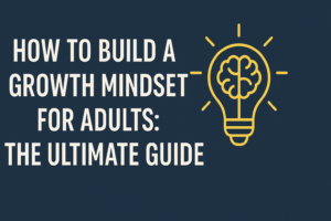 How to Build a Growth Mindset for Adults