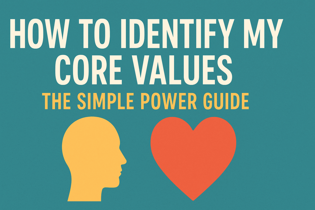 How to Identify My Core Values The Simple Power Guide