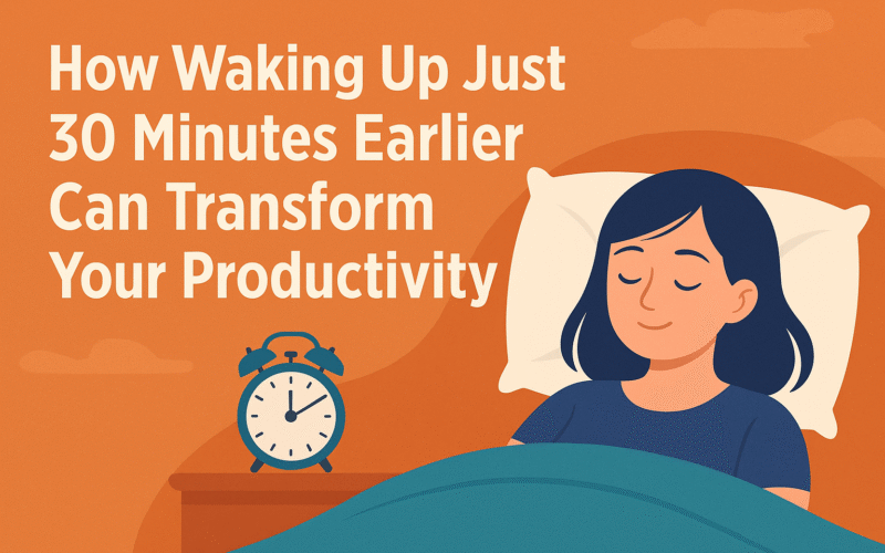 How Waking Up Just 30 Minutes Earlier Can Transform Your Productivity